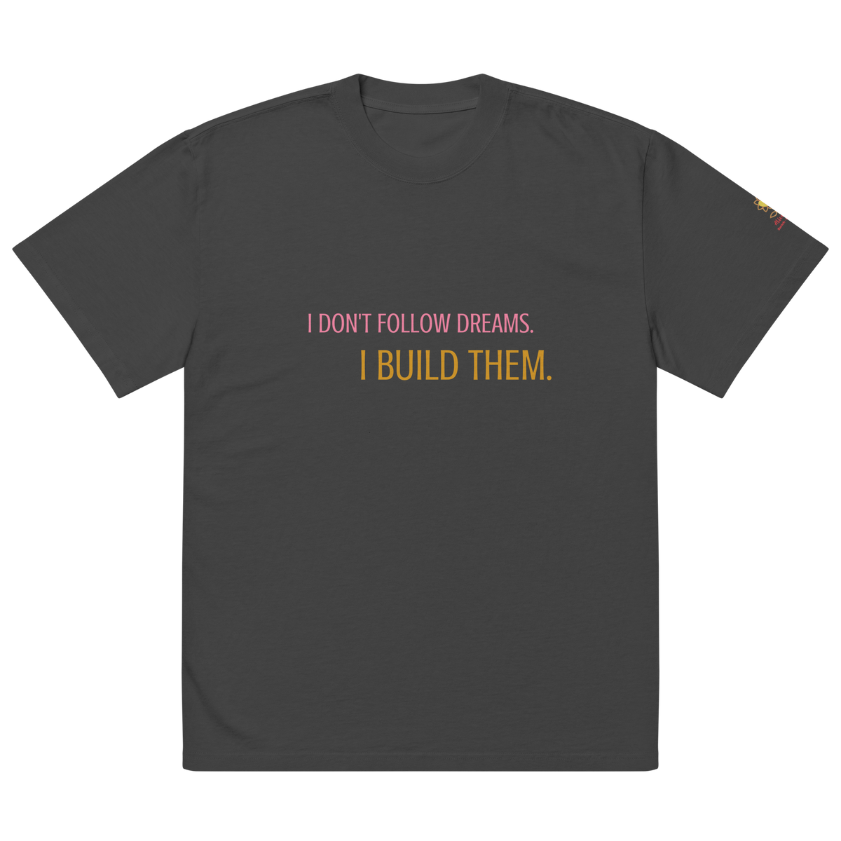 I don't follow dream. I build them. Oversized faded t-shirt - Alivwood
